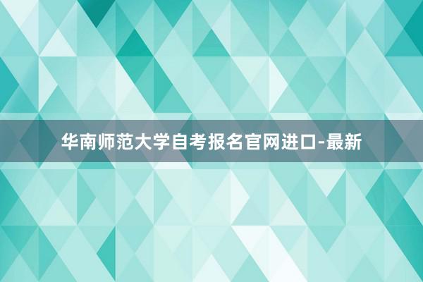 华南师范大学自考报名官网进口-最新